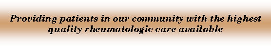 Text Box: Providing patients in our community with the highest quality rheumatologic care available
